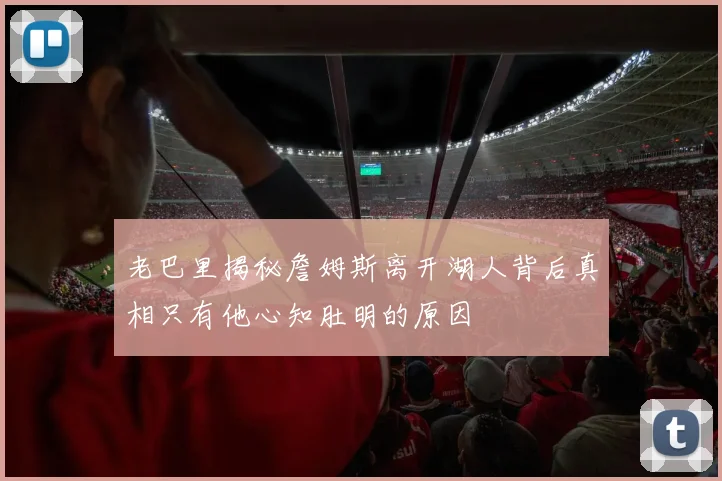 老巴里揭秘詹姆斯离开湖人背后真相只有他心知肚明的原因